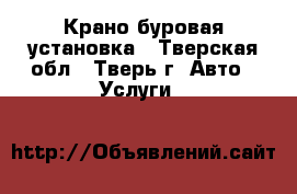 Крано буровая установка - Тверская обл., Тверь г. Авто » Услуги   